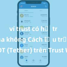 ví trust có hỗ trợ solana không Cách lưu trữ USDT (Tether) trên Trust Wallet tại Việt Nam